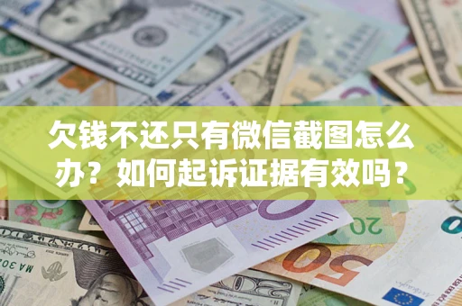 济南欠钱不还只有微信截图怎么办？如何起诉证据有效吗？