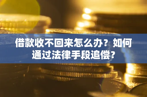 济南借款收不回来怎么办？如何通过法律手段追偿？