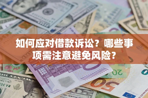 济南如何应对借款诉讼？哪些事项需注意避免风险？