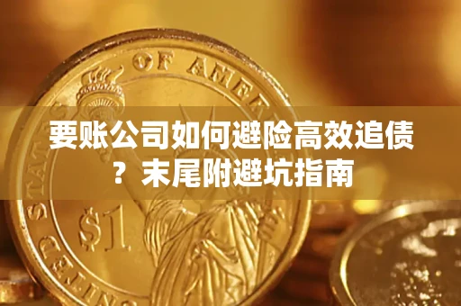 济南要账公司如何避险高效追债？末尾附避坑指南