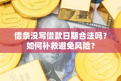 济南借条没写借款日期合法吗？如何补救避免风险？