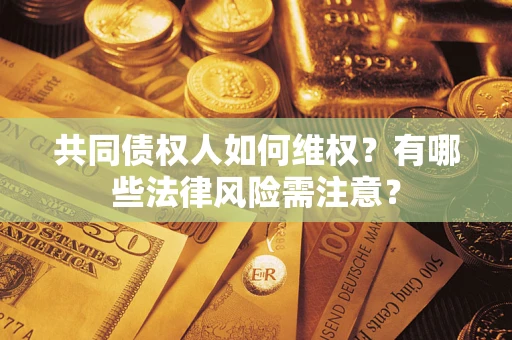 济南共同债权人如何维权？有哪些法律风险需注意？