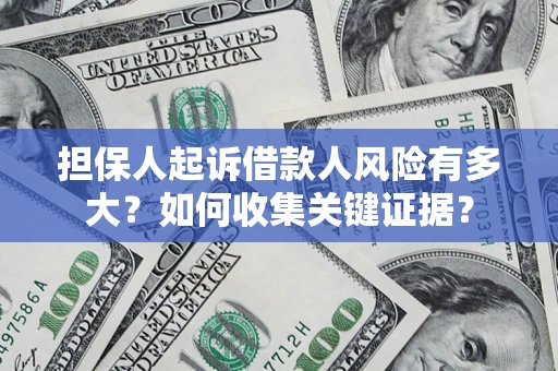 济南担保人起诉借款人风险有多大？如何收集关键证据？