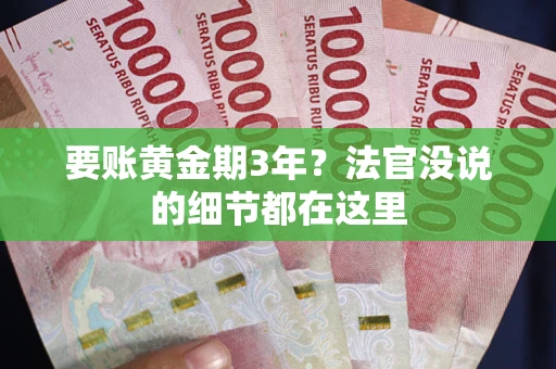 济南要账黄金期3年？法官没说的细节都在这里