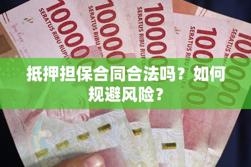 济南抵押担保合同合法吗？如何规避风险？