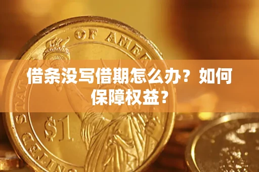 济南借条没写借期怎么办？如何保障权益？