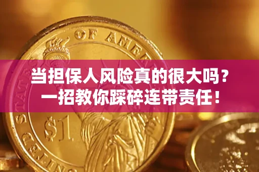济南当担保人风险真的很大吗？一招教你踩碎连带责任！