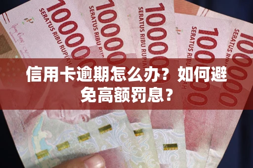 济南信用卡逾期怎么办？如何避免高额罚息？