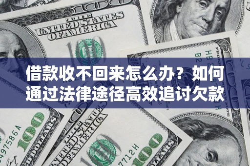 济南借款收不回来怎么办?如何通过法律途径高效追讨欠款? 济南借款收不回来怎么办?如何通过法律途径高效追讨欠款?