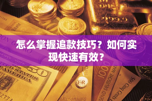 济南怎么掌握追款技巧？如何实现快速有效？
