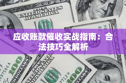 济南应收账款催收实战指南：合法技巧全解析