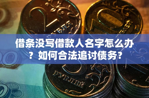济南借条没写借款人名字怎么办？如何合法追讨债务？