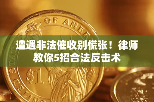 济南遭遇非法催收别慌张！律师教你5招合法反击术