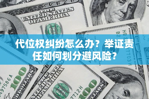 济南代位权纠纷怎么办？举证责任如何划分避风险？