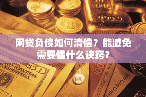济南网贷负债如何清偿？能减免需要懂什么诀窍？