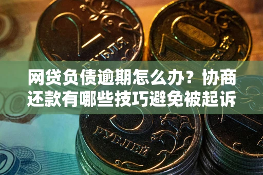 济南网贷负债逾期怎么办？协商还款有哪些技巧避免被起诉？