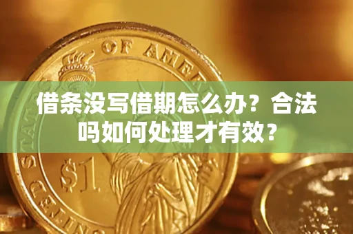 济南借条没写借期怎么办？合法吗如何处理才有效？