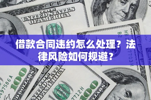 济南借款合同违约怎么处理？法律风险如何规避？