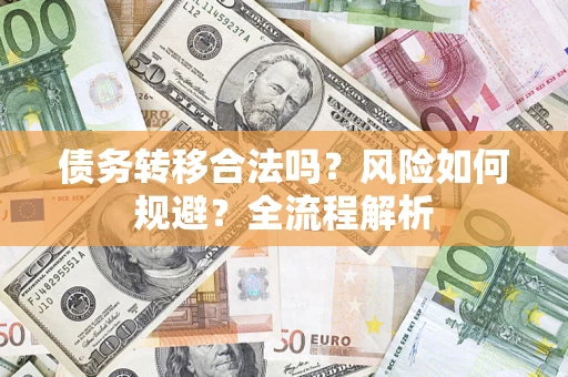济南债务转移合法吗？风险如何规避？全流程解析