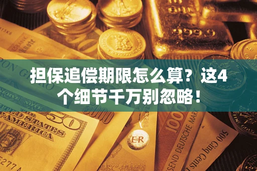 济南担保追偿期限怎么算?这4个细节千万别忽略! 济南担保追偿期限怎么算?这4个细节千万别忽略!