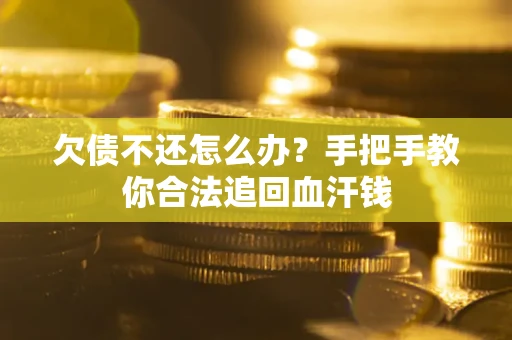济南欠债不还怎么办?手把手教你合法追回血汗钱 济南欠债不还怎么办?手把手教你合法追回血汗钱