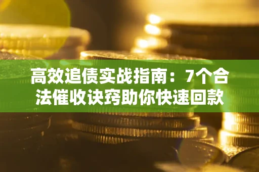 济南高效追债实战指南：7个合法催收诀窍助你快速回款