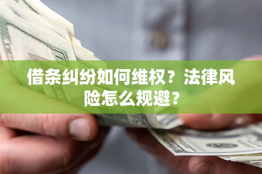 济南借条纠纷如何维权？法律风险怎么规避？