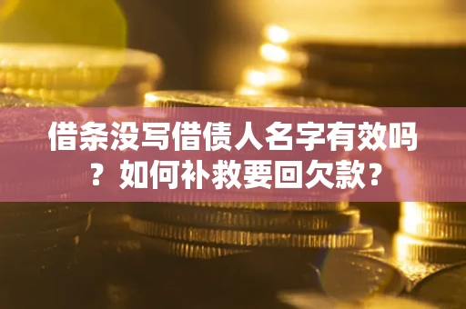 济南借条没写借债人名字有效吗？如何补救要回欠款？