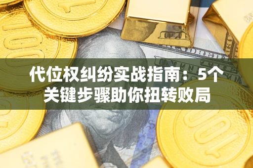 济南代位权纠纷实战指南：5个关键步骤助你扭转败局