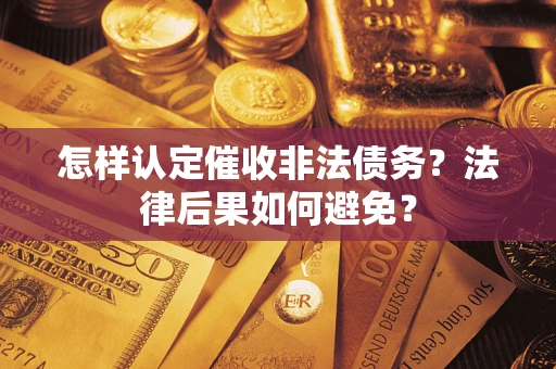 济南怎样认定催收非法债务？法律后果如何避免？