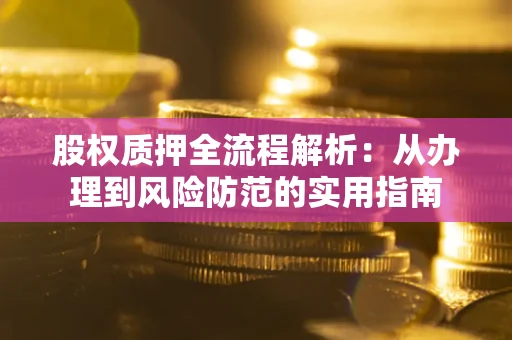 济南股权质押全流程解析：从办理到风险防范的实用指南