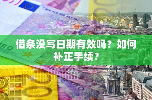 济南借条没写日期有效吗？如何补正手续？