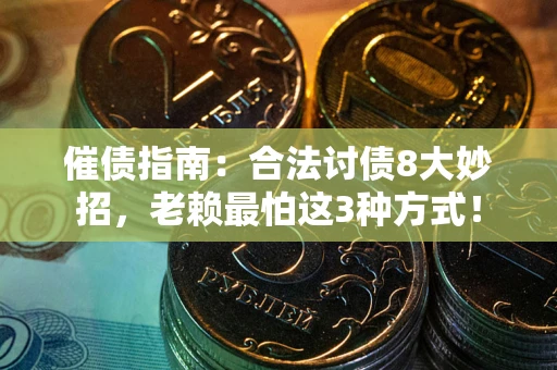 济南催债指南：合法讨债8大妙招，老赖最怕这3种方式！