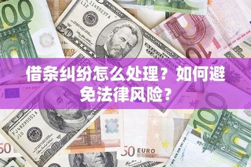 济南借条纠纷怎么处理？如何避免法律风险？