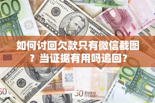 济南如何讨回欠款只有微信截图？当证据有用吗追回？