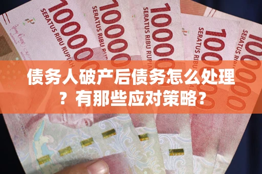 济南债务人破产后债务怎么处理？有那些应对策略？