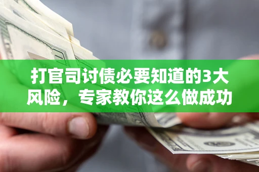 济南打官司讨债必要知道的3大风险，专家教你这么做成功率飙升