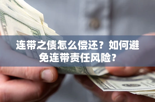 济南连带之债怎么偿还？如何避免连带责任风险？